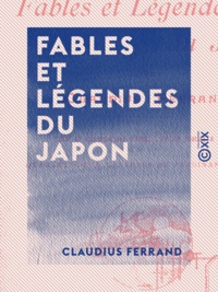 Claudius Ferrand - Fables et légendes du Japon.