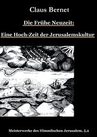 Claus Bernet - Die Frühe Neuzeit: Eine Hoch-Zeit der Jerusalemskultur - Meisterwerke des Himmlischen Jerusalem 5,2.
