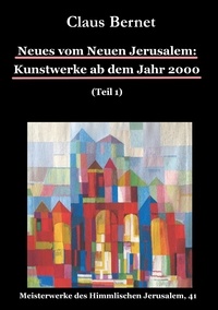Claus Bernet - Neues vom Neuen Jerusalem: Kunstwerke ab dem Jahr 2000 (Teil 1).