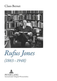 Claus Bernet - Rufus Jones (1863-1948) - Life and Bibliography of an American Scholar, Writer, and Social Activist- With a Foreword by Douglas Gwyn.