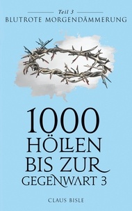 Claus Bisle - 1000 Höllen bis zur Gegenwart III - Blutrote Morgendämmerung.