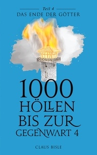 Claus Bisle - 1000 Höllen bis zur Gegenwart IV - Das Ende der Götter.