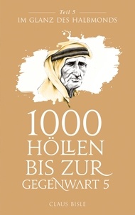 Claus Bisle - 1000 Höllen bis zur Gegenwart V - Im Glanz des Halbmonds.