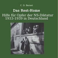 Claus D. Bernet - Das Rest-Home: - Hilfe für Verfolgte der NS-Diktatur 1933-1939 in Deutschland..