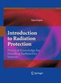 Claus Grupen - Introduction to Radiation Protection - Pratical Knowledge Handling Radioactive Sources.