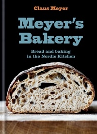 Claus Meyer - Meyer's Bakery - Bread and Baking in the Nordic Kitchen.