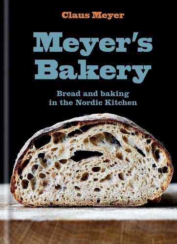 Meyer's Bakery. Bread and Baking in the Nordic Kitchen