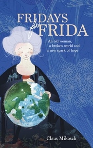 Claus Mikosch - Fridays for Frida - An old woman, a broken world and a new spark of hope.