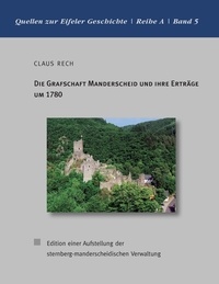 Claus Rech - Die Grafschaft Manderscheid und ihre Erträge um 1780 - Edition einer Aufstellung der sternberg-manderscheidischen Verwaltung.