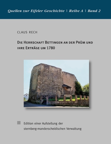 Die Herrschaft Bettingen an der Prüm und ihre Erträge um 1780. Edition einer Aufstellung der sternberg-manderscheidischen Verwaltung