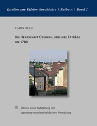 Claus Rech - Die Herrschaft Oberkail und ihre Erträge um 1780 - Edition einer Aufstellung der sternberg-manderscheidischen Verwaltung.