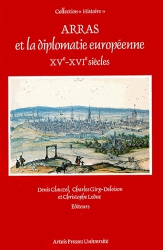  CLAUZEL/LEDUC - Arras et la diplomatie européenne - XVe-XVIe siècles, [actes du colloque , Centre de recherches historiques... Université d'Artois, Arras, [septembre 1997.