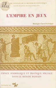 L'empire en jeux : espace symbolique et pratique sociale dans le monde romain