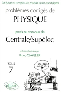 Problèmes corrigés de Physique posés au concours de Centrale / Supélec