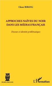 Claver Bibang - Approches naïves du noir dans les médias français - Discours et identités problématiques.