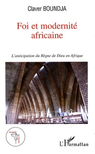 Claver Boundja - Foi et modernité africaine - L'anticipation du règne de Dieu en Afrique.