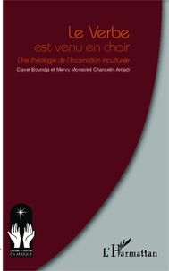 Claver Boundja - Le verbe est venu en chair - Une théologie de l'Incarnation inculturée.