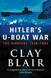 Clay Blair - Hitler's U-Boat War - The Hunters 1939-1942 (Volume 1).