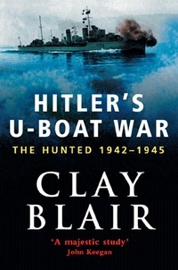 Clay Blair - Hitler's U-Boat War - The Hunted 1942-45 (Volume 2).