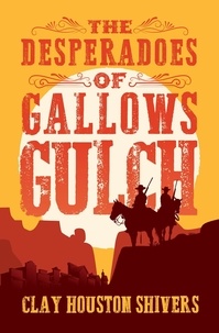  Clay Houston Shivers - The Desperadoes of Gallows Gulch - Silver Vein Chronicles, #3.
