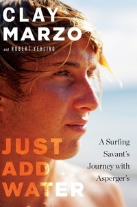 Clay Marzo et Robert Yehling - Just Add Water - A Surfing Savant's Journey with Asperger's.