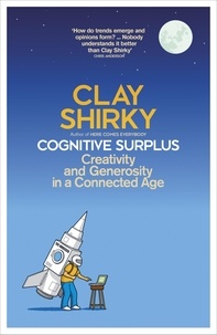 Clay Shirky - Cognitive Surplus - Creativity and Generosity in a Connected Age.