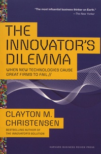 Clayton M. Christensen - The Innovator's Dilemma - When New Technologies Cause Great Firms to Fail.