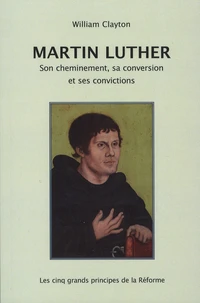 Martin Luther - Son cheminement, sa conversion et ses convictions