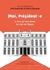 Cléa Chakraverty et Fabrice Rousselot - Moi président·e - Le livre qui vous donne les clés de l'Elysée.