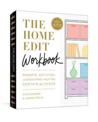 Clea Shearer et Joanna Teplin - The Home Edit Workbook - Prompts, Activities, and Gold Stars to Help You Contain the Chaos.