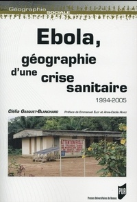 Clélia Gasquet-Blanchard - Ebola, géographie d'une crise sanitaire 1994-2005.