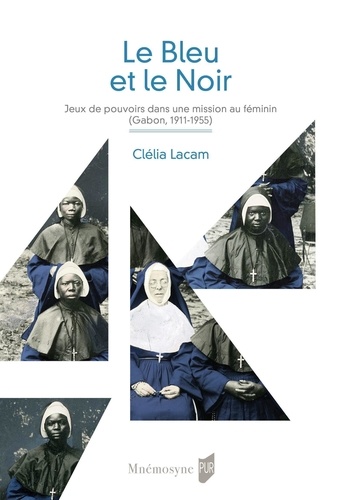 Le bleu et le noir. Jeux de pouvoirs dans une mission catholique féminine (Gabon, 1911-1955)