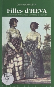 Clélie Gamaléya et Sudel Fuma - Filles d'Héva - Trois siècles de la vie des femmes de la Réunion.