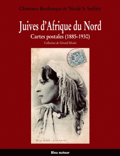 Clémence Boulouque et Nicole-S Serfaty - Juives d'Afrique du Nord - Cartes postales (1885-1930).
