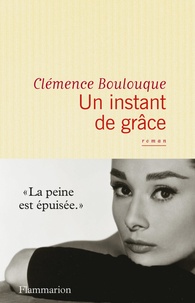 Clémence Boulouque - Un instant de grâce.
