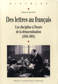 Clémence Cardon-Quint - Des lettres au français - Une discipline à l'heure de la démocratisation (1945-1981).