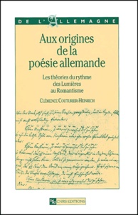 Clémence Couturier-Heinrich - Aux origines de la poésie allemande - Les théories du rythme des Lumières au Romantisme.