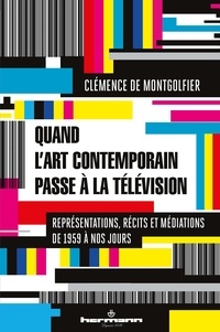 Clémence de Montgolfier - Quand l'art contemporain passe à la télévision - Représentations, récits et médiations de 1959 à nos jours.