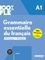 Grammaire essentielle du français A1 100% FLE. 44 leçons, 15 bilans, 550 exercices + corrigés  Edition 2023