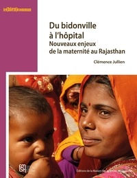 Clémence Jullien - Du bidonville à l'hôpital - Nouveaux enjeux de la maternité au Rajasthan.