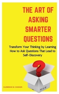 Lis The Art of Asking Smarter Questions: Transform Your Thinking by Learning How to Ask Questions That Lead to Self-Discovery in French
