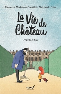 Clémence Madeleine-Perdrillat et Nathaniel H'Limi - La vie de château Tome 1 : Violette et Régis.