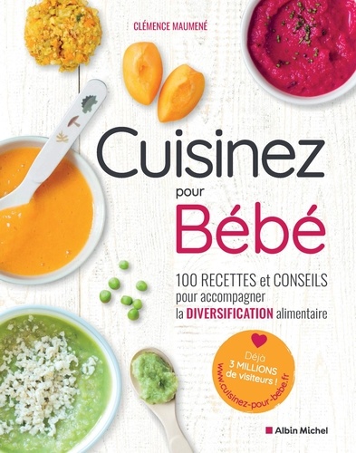 Cuisinez pour bébé. 100 recettes et conseils pour accompagner la diversification alimentaire