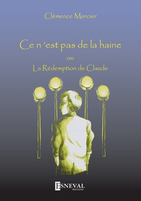 Clémence Mercier - Ce n'est pas de la haine ou La rédemption de Claude.