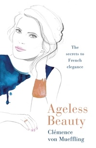 Clemence Mueffling - Ageless Beauty: Secrets from Three Generations of French Beauty Editors /anglais.