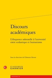 Clémence Revest - Discours académiques - L'éloquence solennelle à l'université entre scolastique et humanisme.