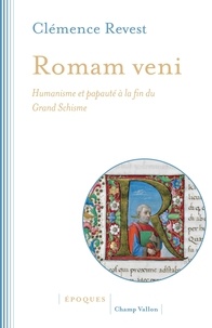 Clémence Revest - Romam veni - Humanisme et papauté à la fin du Grand Schisme.