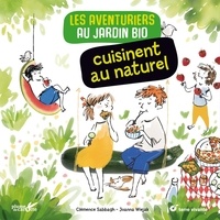 Clémence Sabbagh et Joanna Wiejak - Les aventuriers du jardin bio cuisinent au naturel.