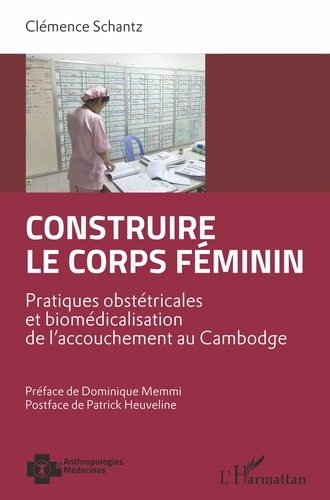 Clémence Schantz - Construire le corps féminin - Pratiques obstétricales et biomédicalisation de l'accouchement au Cambodge.