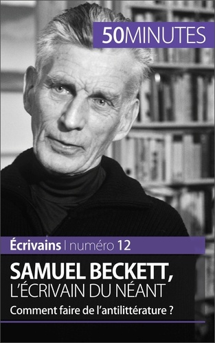 Samuel Beckett, l'écrivain du néant. Comment faire de l'antilittérature ?
